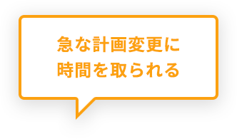 急な計画変更に時間を取られる